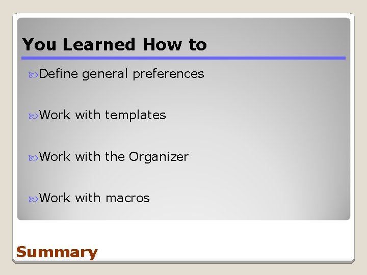 You Learned How to Define general preferences Work with templates Work with the Organizer