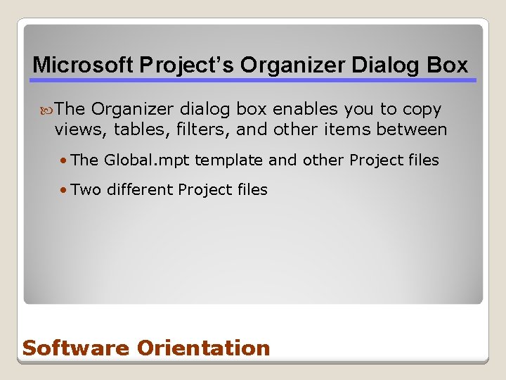 Microsoft Project’s Organizer Dialog Box The Organizer dialog box enables you to copy views,