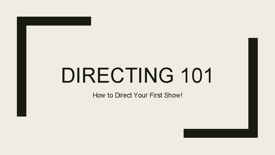 DIRECTING 101 How to Direct Your First Show! 