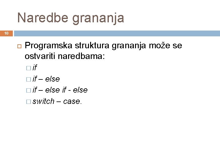 Naredbe grananja 10 Programska struktura grananja može se ostvariti naredbama: � if – else