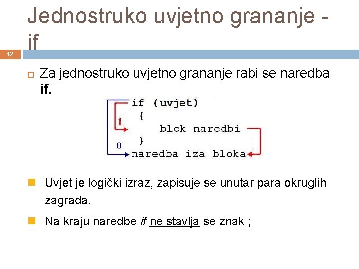 12 Jednostruko uvjetno grananje if Za jednostruko uvjetno grananje rabi se naredba if. n