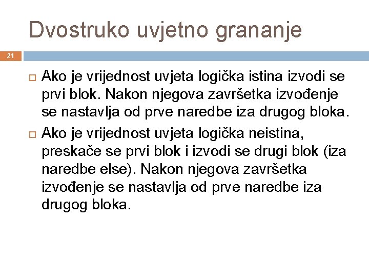 Dvostruko uvjetno grananje 21 Ako je vrijednost uvjeta logička istina izvodi se prvi blok.