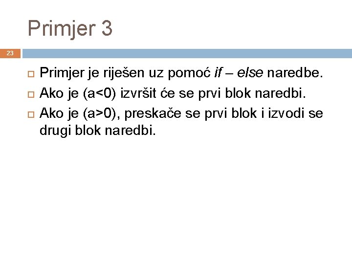 Primjer 3 23 Primjer je riješen uz pomoć if – else naredbe. Ako je