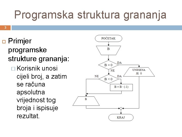 Programska struktura grananja 3 Primjer programske strukture grananja: � Korisnik unosi cijeli broj, a