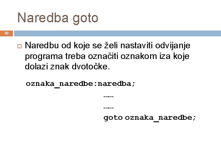 Naredba goto 30 Naredbu od koje se želi nastaviti odvijanje programa treba označiti oznakom