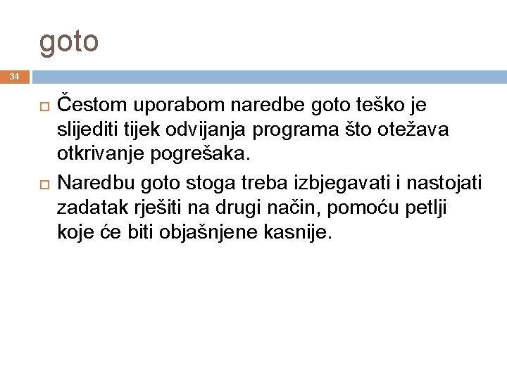 goto 34 Čestom uporabom naredbe goto teško je slijediti tijek odvijanja programa što otežava