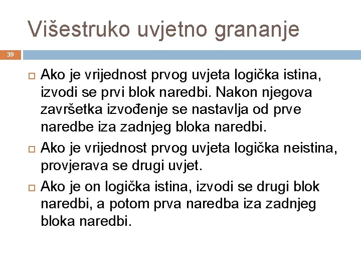 Višestruko uvjetno grananje 39 Ako je vrijednost prvog uvjeta logička istina, izvodi se prvi