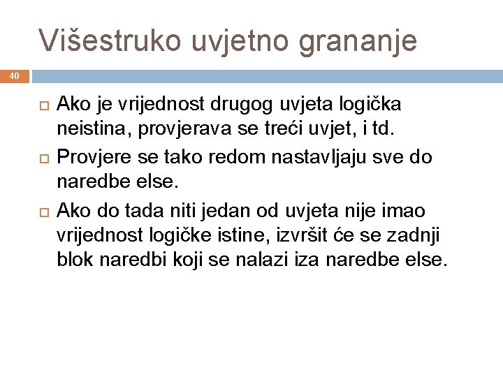 Višestruko uvjetno grananje 40 Ako je vrijednost drugog uvjeta logička neistina, provjerava se treći