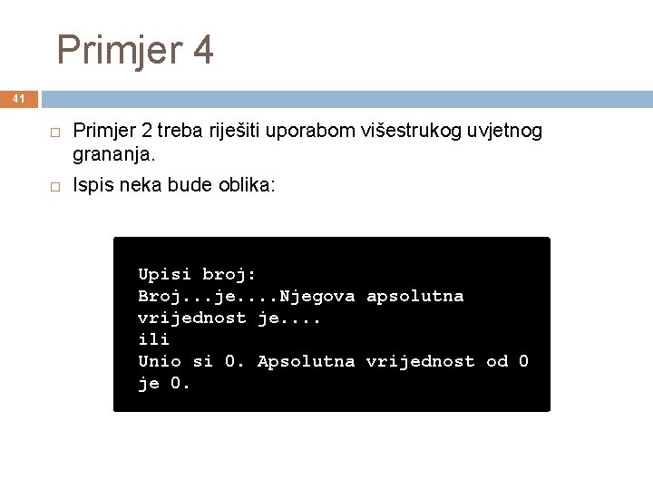 Primjer 4 41 Primjer 2 treba riješiti uporabom višestrukog uvjetnog grananja. Ispis neka bude