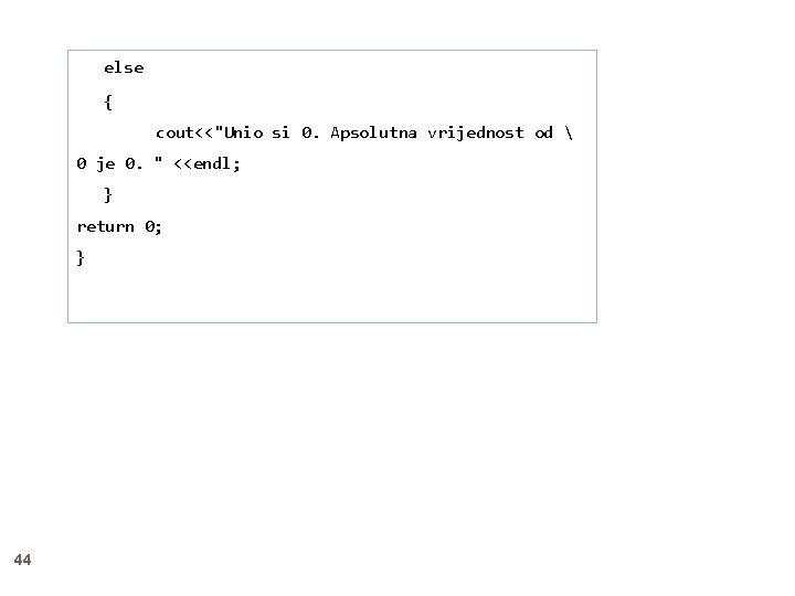 else { cout<<"Unio si 0. Apsolutna vrijednost od  0 je 0. " <<endl;