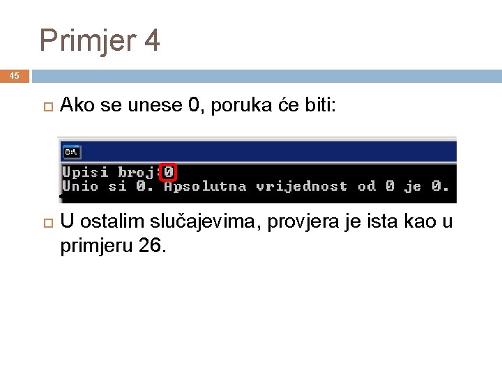 Primjer 4 45 Ako se unese 0, poruka će biti: U ostalim slučajevima, provjera