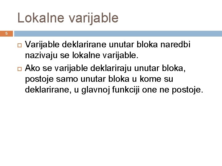 Lokalne varijable 5 Varijable deklarirane unutar bloka naredbi nazivaju se lokalne varijable. Ako se