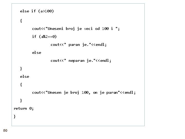 else if (a>100) { cout<<"Uneseni broj je veci od 100 i "; if (a%2==0)