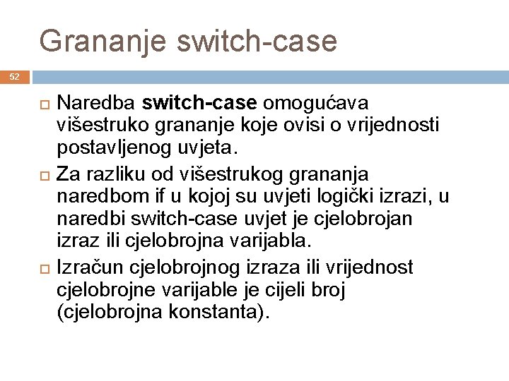 Grananje switch-case 52 Naredba switch-case omogućava višestruko grananje koje ovisi o vrijednosti postavljenog uvjeta.