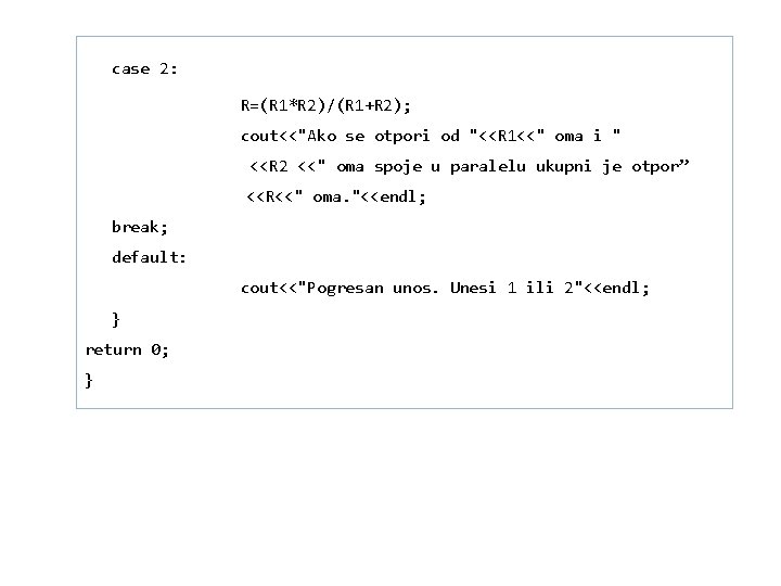 case 2: R=(R 1*R 2)/(R 1+R 2); 61 cout<<"Ako se otpori od "<<R 1<<"