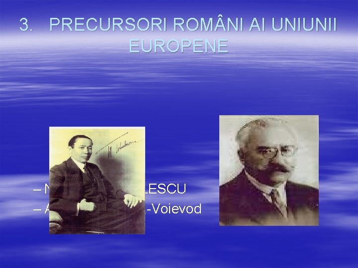 3. PRECURSORI ROM NI AI UNIUNII EUROPENE – NICOLAE TITULESCU – Alexandru Vaida-Voievod 