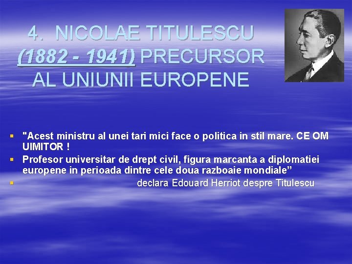 4. NICOLAE TITULESCU (1882 - 1941) PRECURSOR AL UNIUNII EUROPENE § "Acest ministru al