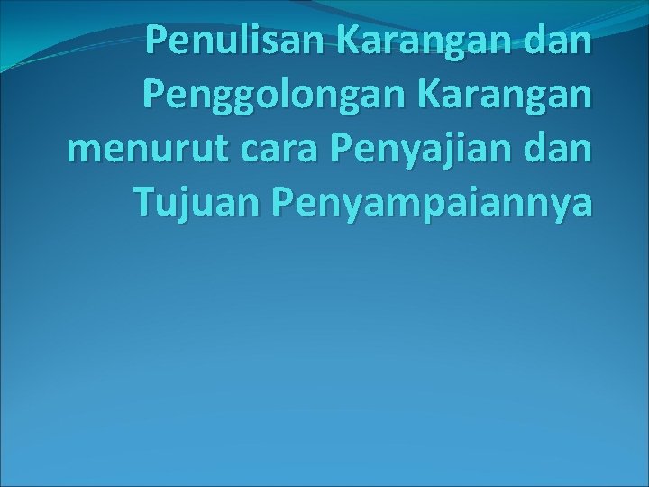 Penulisan Karangan dan Penggolongan Karangan menurut cara Penyajian dan Tujuan Penyampaiannya 