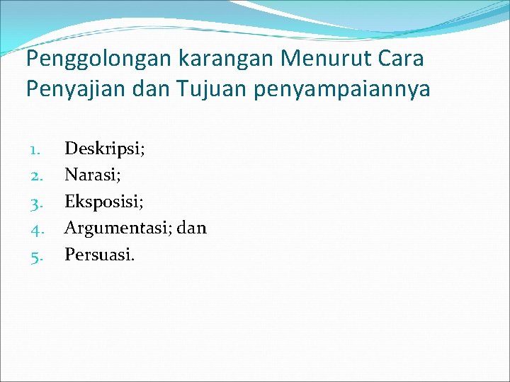 Penggolongan karangan Menurut Cara Penyajian dan Tujuan penyampaiannya 1. 2. 3. 4. 5. Deskripsi;