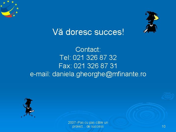 Vă doresc succes! Contact: Tel: 021 326 87 32 Fax: 021 326 87 31