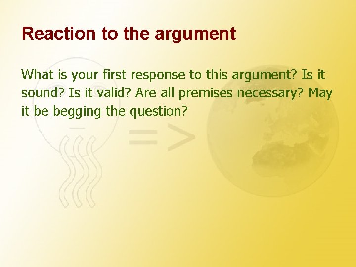 Reaction to the argument What is your first response to this argument? Is it