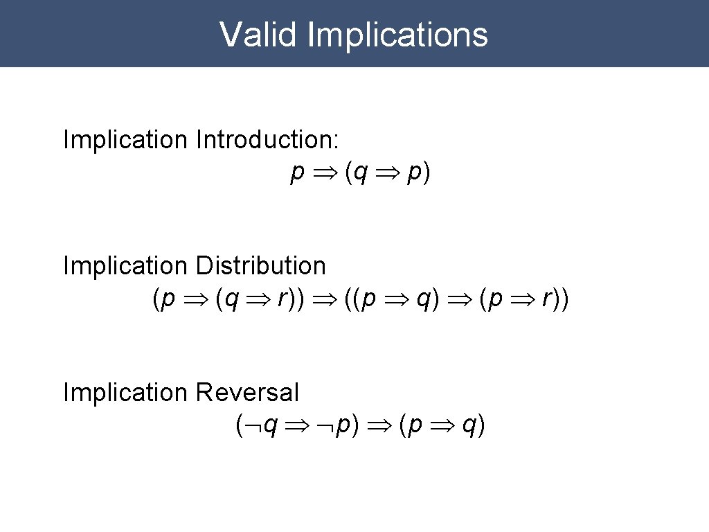 Valid Implications Implication Introduction: p Þ (q Þ p) Implication Distribution (p Þ (q
