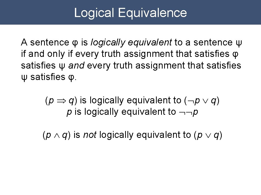 Logical Equivalence A sentence φ is logically equivalent to a sentence ψ if and