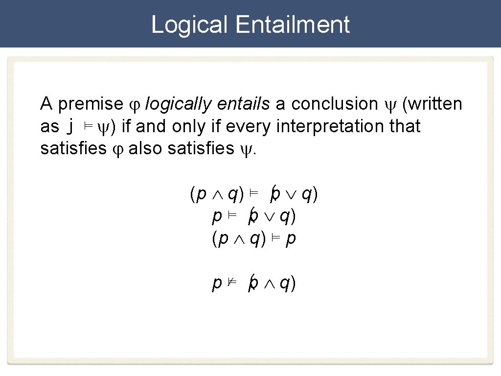 Logical Entailment A premise j logically entails a conclusion y (written as j ⊨