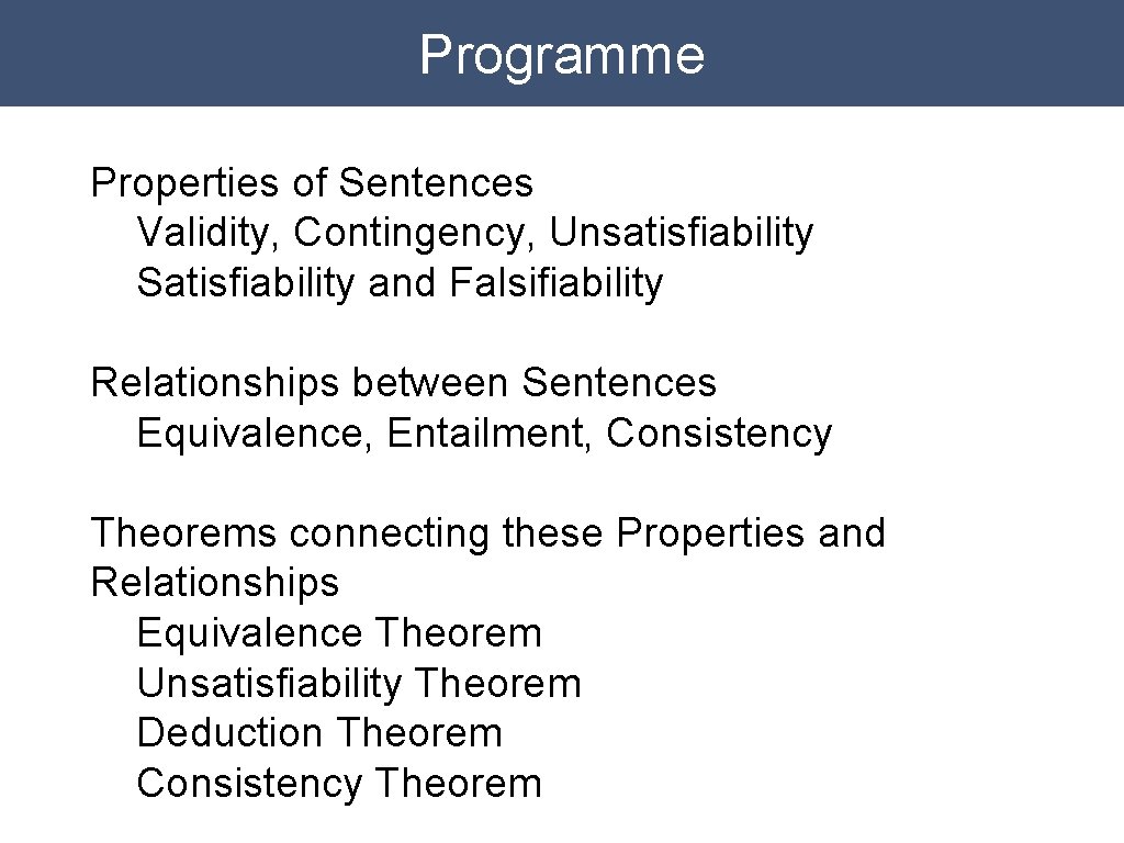 Programme Properties of Sentences Validity, Contingency, Unsatisfiability Satisfiability and Falsifiability Relationships between Sentences Equivalence,
