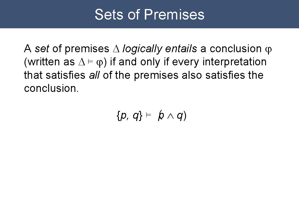 Sets of Premises A set of premises D logically entails a conclusion j (written
