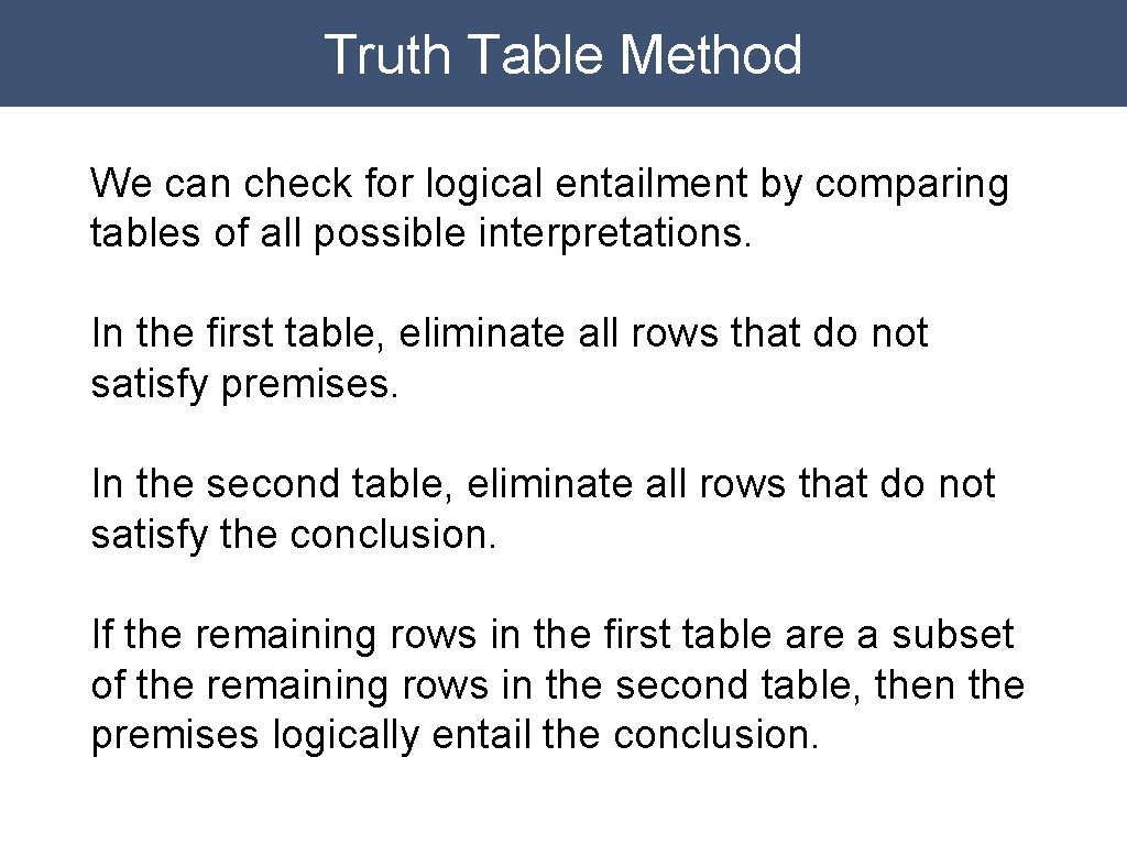 Truth Table Method We can check for logical entailment by comparing tables of all