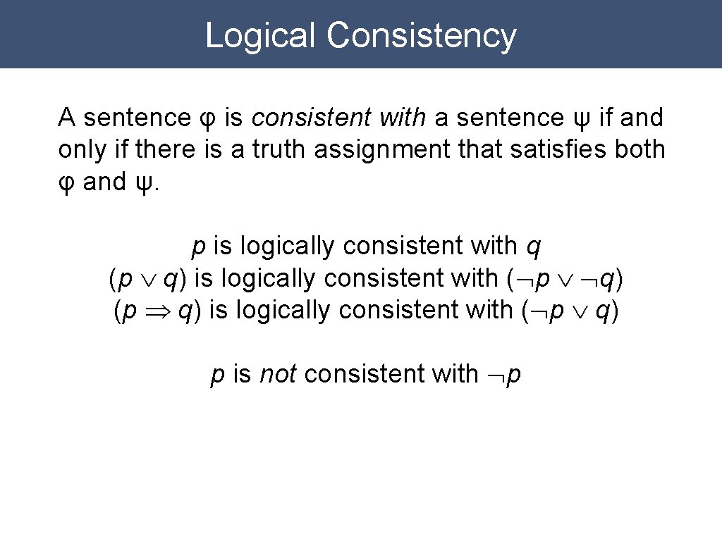 Logical Consistency A sentence φ is consistent with a sentence ψ if and only