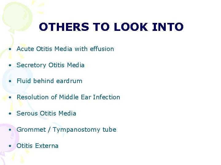 OTHERS TO LOOK INTO • Acute Otitis Media with effusion • Secretory Otitis Media OTHERS TO LOOK INTO • Acute Otitis Media with effusion • Secretory Otitis Media