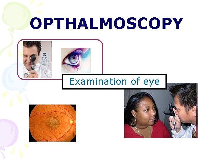 OPTHALMOSCOPY Examination of eye OPTHALMOSCOPY Examination of eye