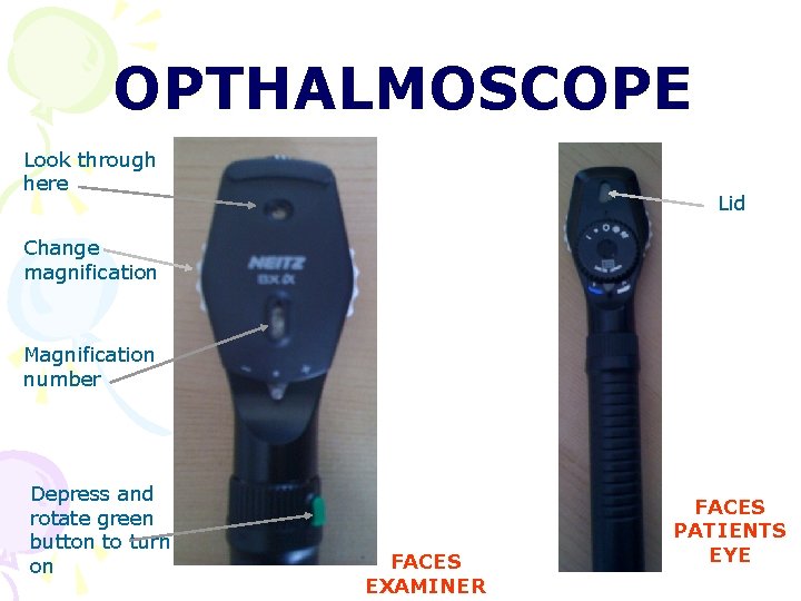 OPTHALMOSCOPE Look through here Lid Change magnification Magnification number Depress and rotate green button OPTHALMOSCOPE Look through here Lid Change magnification Magnification number Depress and rotate green button
