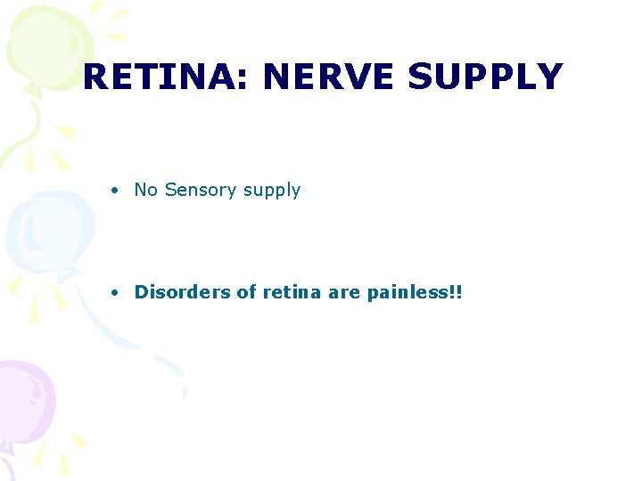 RETINA: NERVE SUPPLY • No Sensory supply • Disorders of retina are painless!! RETINA: NERVE SUPPLY • No Sensory supply • Disorders of retina are painless!!