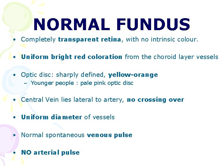 NORMAL FUNDUS • Completely transparent retina, with no intrinsic colour. • Uniform bright red NORMAL FUNDUS • Completely transparent retina, with no intrinsic colour. • Uniform bright red