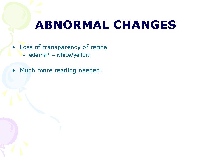 ABNORMAL CHANGES • Loss of transparency of retina – edema? – white/yellow • Much ABNORMAL CHANGES • Loss of transparency of retina – edema? – white/yellow • Much