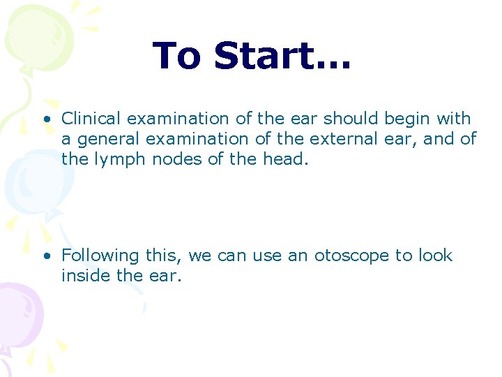 To Start… • Clinical examination of the ear should begin with a general examination To Start… • Clinical examination of the ear should begin with a general examination