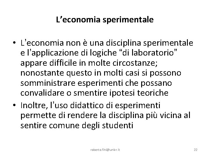L’economia sperimentale • L’economia non è una disciplina sperimentale e l’applicazione di logiche “di