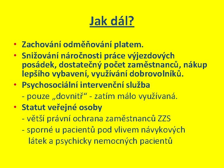 Jak dál? • Zachování odměňování platem. • Snižování náročnosti práce výjezdových posádek, dostatečný počet