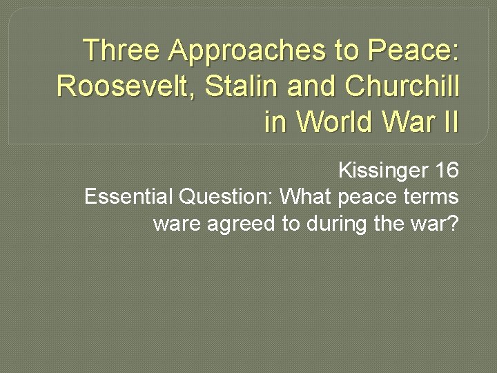 Three Approaches to Peace: Roosevelt, Stalin and Churchill in World War II Kissinger 16