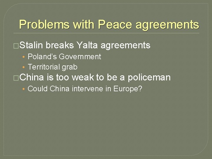 Problems with Peace agreements �Stalin breaks Yalta agreements • Poland’s Government • Territorial grab