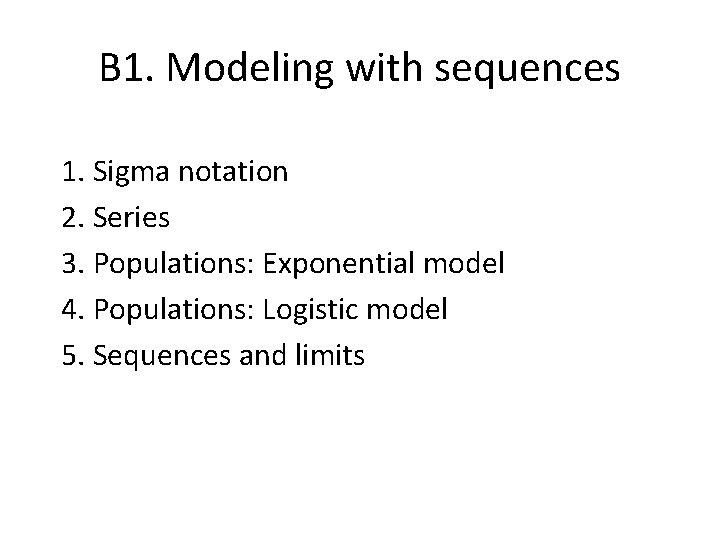 B 1. Modeling with sequences 1. Sigma notation 2. Series 3. Populations: Exponential model