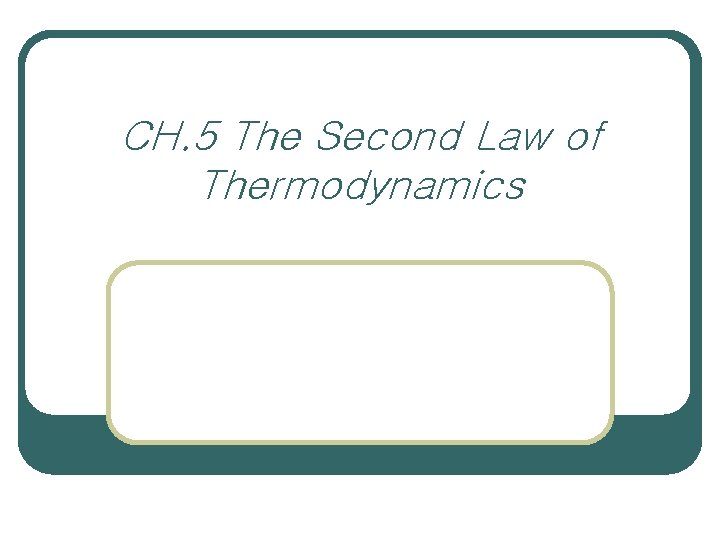 CH. 5 The Second Law of Thermodynamics 