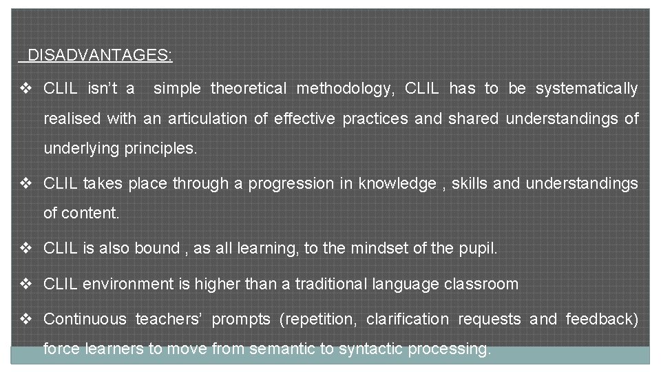 DISADVANTAGES: v CLIL isn’t a simple theoretical methodology, CLIL has to be systematically realised