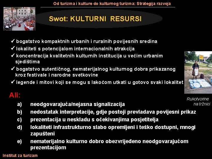 Od turizma i kulture do kulturnog turizma: Strategija razvoja Swot: KULTURNI RESURSI bogatstvo kompaktnih