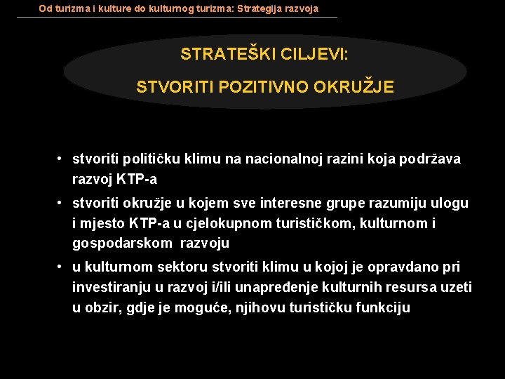 Od turizma i kulture do kulturnog turizma: Strategija razvoja STRATEŠKI CILJEVI: STVORITI POZITIVNO OKRUŽJE