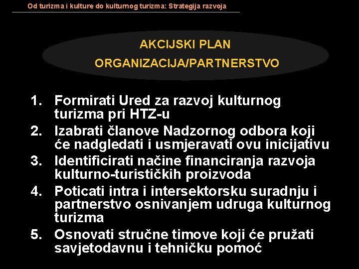 Od turizma i kulture do kulturnog turizma: Strategija razvoja AKCIJSKI PLAN ORGANIZACIJA/PARTNERSTVO 1. Formirati