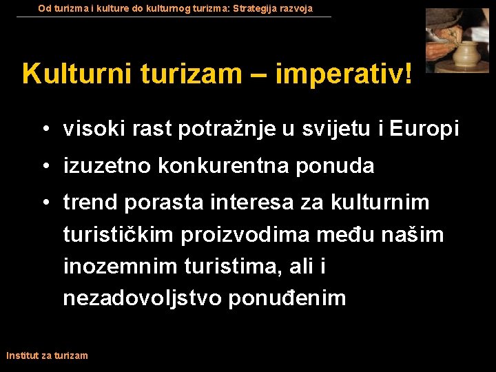 Od turizma i kulture do kulturnog turizma: Strategija razvoja Kulturni turizam – imperativ! •